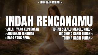 Download lagu INDAH RENCANAMU - LIRIK LAGU ROHANI PENENANG JIWA (MIX) ALLAH YANG KUPERCAYA TERBARU 2026 TERPOPULER mp3