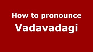 How to pronounce Vadavadagi