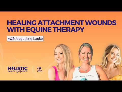 Healing Attachment Wounds with Equine Therapy with Jacqueline Lauko | Ep 170