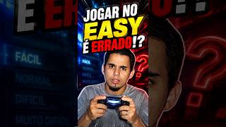 Jogar no EASY é ERRADO?