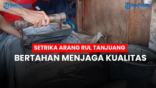 Rul Tanjuang Bertahan dengan Menggunakan Setrika Arang, Lebih Rapih dan Menjaga Kualitas