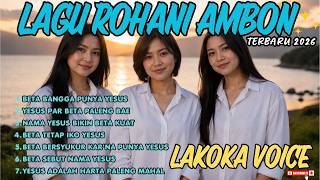 Download lagu LAKOKA VOICE - Lagu Rohani Ambon Terbaik 2026 │ Album Rohani “BETA BANGGA PUNYA YESUS” (Vol. 1) mp3