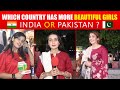 Which Country Has More Attractive Girls PAKISTAN Vs INDIA Girls Reaction