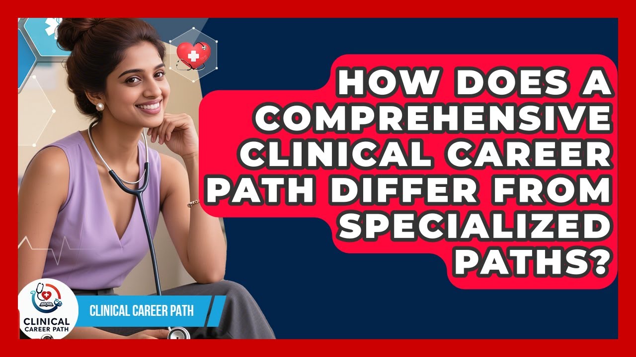 How Does a Comprehensive Clinical Career Path Differ From Specialized Paths? - Clinical Career Path