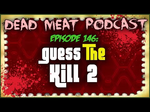 Guess The Kill 2 (Dead Meat Podcast Ep. 146)