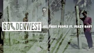Goldenwest- All These People Ft. Peazy Baby