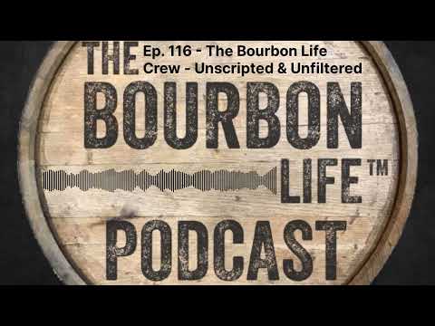 Episode 116 (Season 3, Episode 17) - The Bourbon Life Crew - Unscripted & Unfiltered