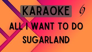 Sugarland - All I Want To Do [Karaoke]
