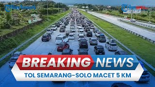 BREAKING NEWS: Kepadatan Tol Semarang-Solo saat Arus Balik, Kendaraan Mengular 5 Km
