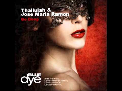 Thallulah & Jose Maria Ramon  Go Deep - Hot Ibiza Mix - Blue Dye