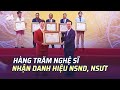 Hàng trăm nghệ sĩ nhận danh hiệu NSND, NSƯT | VTV24