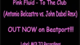 PINK FLUID ft. Monica Harem - TO THE CLUB (Antonio Belcastro vs John Dabel Rmx)