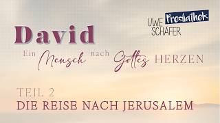 Ein Mensch nach dem Herzen Gottes (2) - Die Reise nach Jerusalem