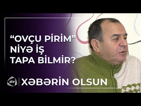 “Ovçu Pirim” niyə iş tapa bilmir?