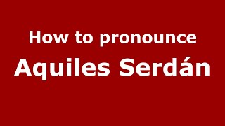 How to pronounce Aquiles Serdán