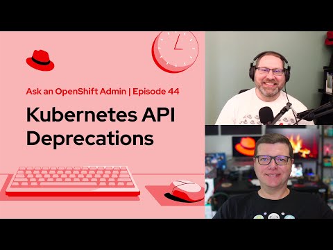 Ask an OpenShift Admin (Ep 44): Kubernetes API Deprecations