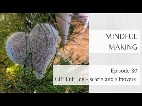 MINDFUL MAKING #80 Gift knitting - scarfs and slipovers