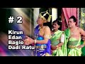 KIRUN KIRUN EDAN BAGIO DADI RATU BAGIAN 2