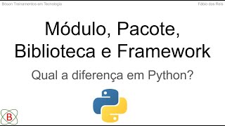 Qual a diferença entre Módulo, Pacote, Biblioteca e Framework em Python