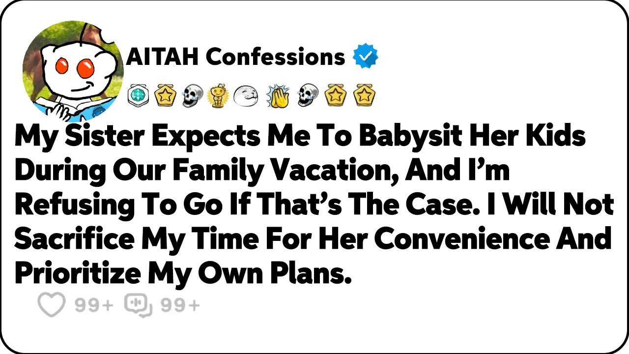 I’m Skipping The Family Trip Because My Sister Insists I Babysit Her Kids. Reddit Stories