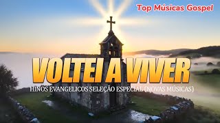Voltei a Viver || Hinos Evangelicos seleção especial (Novas Músicas)