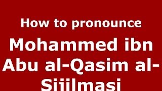 How to pronounce Mohammed Ibn Abu Al-Qasim Al-Sijilmasi