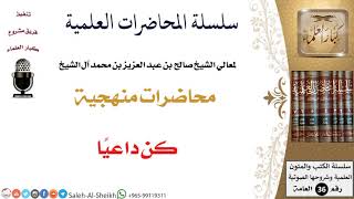 كن داعيا لمعالي الشيخ صالح آل الشيخ - المنهج - كبار العلماء image