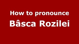 How to pronounce Bâsca Rozilei