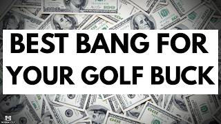 BEST BANG FOR YOUR BUCK - GOLF EDITION