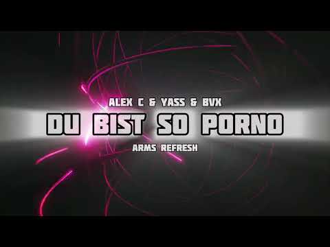ALEX C X YASS X BVX - DU BIST SO PORNO (ARMS REFRESH)