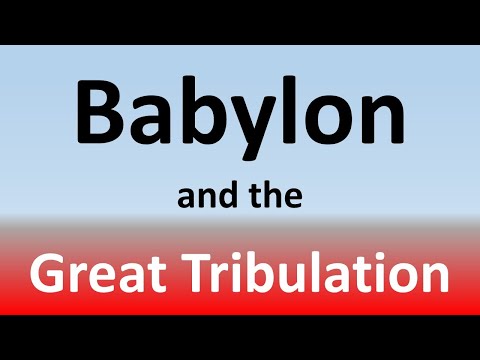 Babylon in the Great Tribulation - 7 Reasons why Revelation 17-18 Points to the Great Tribulation