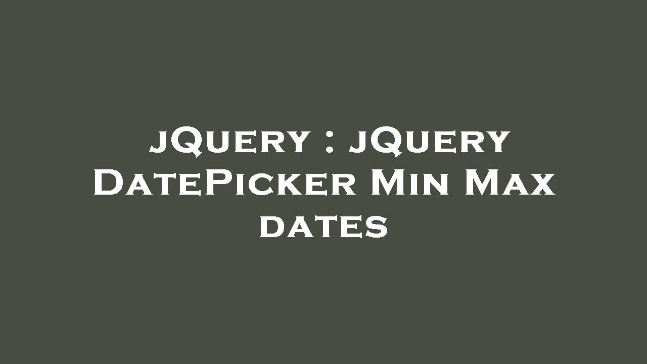 jQuery : jQuery DatePicker Min Max dates