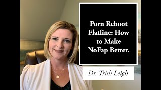 Porn Reboot Nofap Flatline: How to Make Nofap  Better with Dr. Trish Leigh.