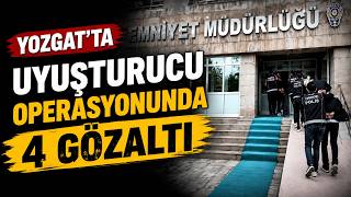 Yozgat'ta uyuşturucu operasyonunda 4 gözaltı