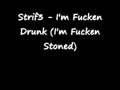 Strif3 - I'm Fucken Drunk (I'm Fucken Stoned).wmv