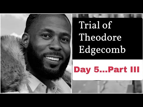 Theodore Edgecomb Trial - LIVE!!! - Day 5...Part III