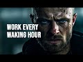 WORK EVERY WAKING HOUR Motivational Speech