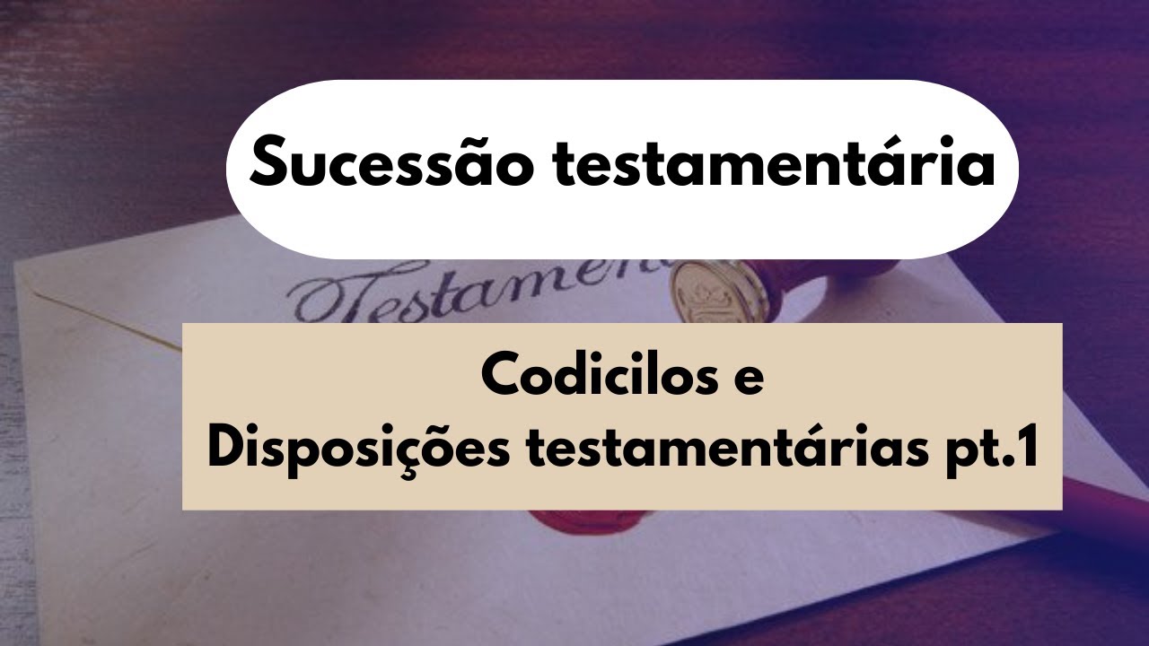 Aula 04. Codicilo e disposições testamentárias pt.1.  Sucessão testamentária.