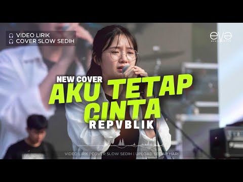AKU TETAP CINTA - REPVBLIK | LIRIK LAGU | COVER SLOW SEDIH
