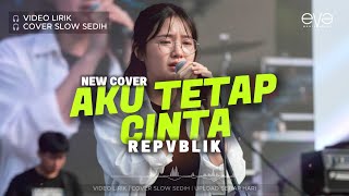 Download lagu AKU TETAP CINTA - REPVBLIK | LIRIK LAGU | COVER SLOW SEDIH mp3 Download lagu AKU TETAP CINTA - REPVBLIK | LIRIK LAGU | COVER SLOW SEDIH mp3