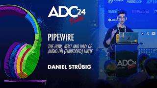Pipewire: The How, What and Why of Audio on (Embedded) Linux - Daniel Strübig - ADC 2024