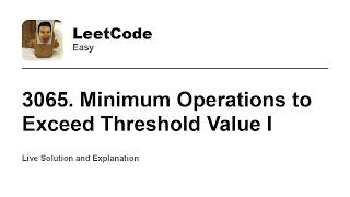 YouTube video '3065. Minimum Operations to Exceed Threshold Value I (Leetcode Easy)'