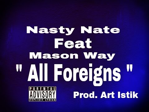 Nasty Nate Feat Mason Way - All Foreigns (Prod by Art Istik)
