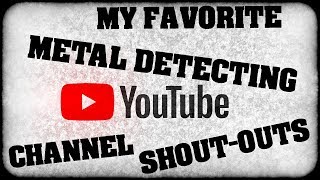 Metal Detecting: Shout Out To My Favorite Channels