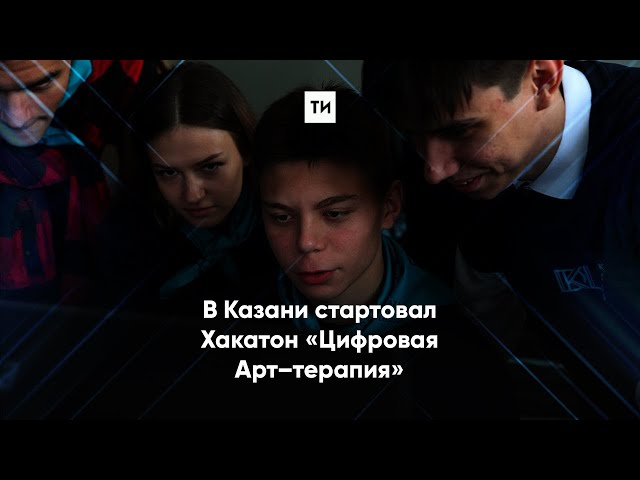 В Казани стартовал Хакатон «Цифровая Арт–терапия»