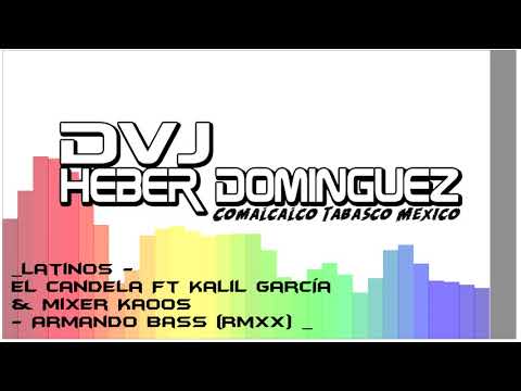 Latinos   El Candela Ft Kalil García & Mixer Kaoos   Armando Bass RmxX  Dvj Heber Dominguez