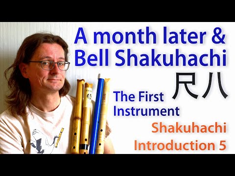 Shakuhachi Intro 5: First Instrument – A month later & Bell Shakuhachi