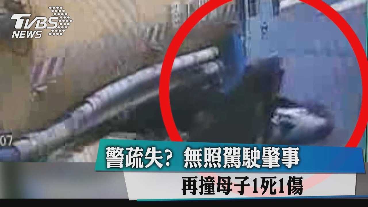 警疏失?無照駕駛肇事 再撞母子1死1傷