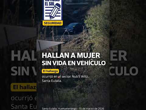 Hallan a mujer sin vida dentro de una camioneta en Santa Eulalia