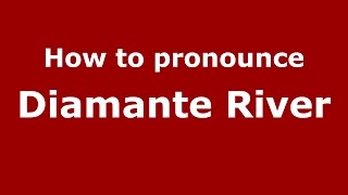 How to pronounce Diamante River